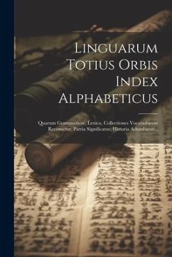 Linguarum Totius Orbis Index Alphabeticus: Quarum Grammaticae, Lexica, Collectiones Vocabulorum Recensetur, Patria Significatur, Historia Adumbatur... - Anonymous