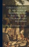 Child Labor and the Work of Mothers in the Beet Fields of Colorado and Michigan