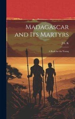 Madagascar and its Martyrs: A Book for the Young - K, J. L.