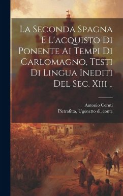 La Seconda Spagna E L'acquisto Di Ponente Ai Tempi Di Carlomagno, Testi Di Lingua Inediti Del Sec. Xiii .. - Ceruti, Antonio