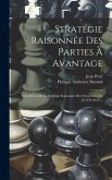 Stratégie Raisonnée Des Parties À Avantage: Suite Et Fin De La Stratégie Raisonnée Des Ouvertures Du Jeu D'echecs ...