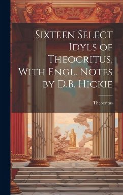 Sixteen Select Idyls of Theocritus, With Engl. Notes by D.B. Hickie - Theocritus