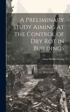 A Preliminary Study Aiming at the Control of Dry Rot in Buildings - Strang, Anna Holden