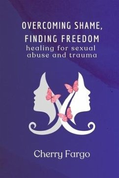 Overcoming Shame, Finding Freedom: Healing for Sexual Abuse and Trauma - Fargo, Cherry