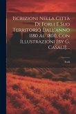 Iscrizioni Nella Città Di Forli E Suo Territorio Dall'anno 1180 Al 1800, Con Illustrazioni [by G. Casali]....