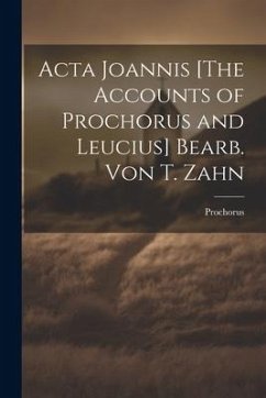 Acta Joannis [The Accounts of Prochorus and Leucius] Bearb. Von T. Zahn - Prochorus