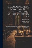 Magnum Bullarium Romanum A Beato Leone Magno Usque Ad S.d.n. Benedictum Xiv: Opus Absolutissimum Laertii Cherubini ... À D. Angelo Maria Cherubino ...