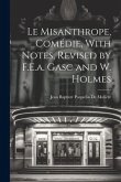 Le Misanthrope, Comédie, With Notes, Revised by F.E.a. Gasc and W. Holmes