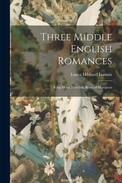 Three Middle English Romances: King Horn, Havelok, Beves of Hampton - Loomis, Laura Hibbard