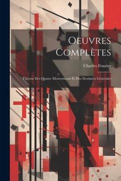 Oeuvres Complètes: Théorie Des Quatre Mouvements Et Des Destinées Générales - Fourier, Charles