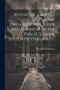 Report of a Survey of the Organization, Scope and Finances of the Public School System of Oakland, C - Cubberley, Ellwood P.