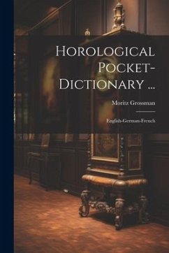 Horological Pocket-dictionary ...: English-german-french - Grossman, Moritz