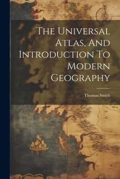 The Universal Atlas, And Introduction To Modern Geography - Smith, Thomas