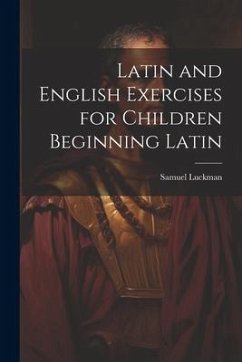 Latin and English Exercises for Children Beginning Latin - Luckman, Samuel