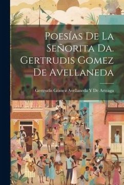 Poesías De La Señorita Da. Gertrudis Gomez De Avellaneda - de Arteaga, Gertrudis Gómez Avellaneda