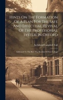 Hints On The Formation Of A Plan For The Safe And Effectual Revival Of The Professorial System In Oxford: Addressed To The Rev. The Warden Of New Coll - Tait, Archibald Campbell