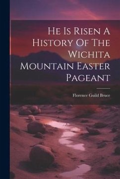 He Is Risen A History Of The Wichita Mountain Easter Pageant - Bruce, Florence Guild