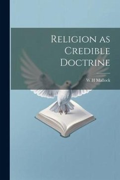 Religion as Credible Doctrine - Mallock, W. H.