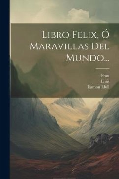 Libro Felix, Ó Maravillas Del Mundo... - Llull, Ramon