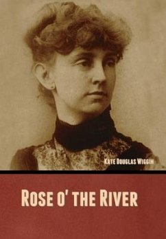 Rose o' the River - Wiggin, Kate Douglas