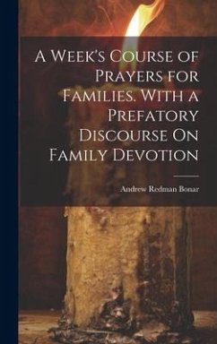 A Week's Course of Prayers for Families. With a Prefatory Discourse On Family Devotion - Bonar, Andrew Redman