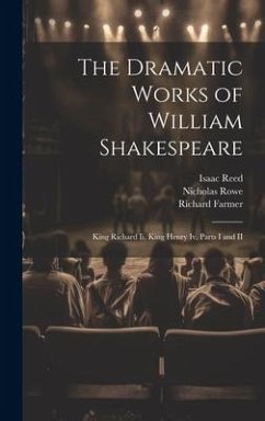 The Dramatic Works of William Shakespeare: King Richard Ii. King Henry Iv, Parts I and II - Farmer, Richard; Johnson, Samuel; Reed, Isaac