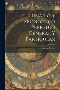 Lunario Y Pronostico Perpetuo General Y Particular - Cortés, Jerónimo