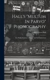 Hall's "multum In Parvo" Phonography: For Public Schools, Colleges, And Self-instruction