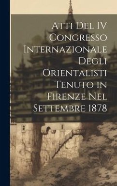 Atti Del IV Congresso Internazionale Degli Orientalisti Tenuto in Firenze Nel Settembre 1878 - Anonymous