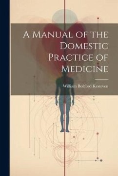 A Manual of the Domestic Practice of Medicine - Kesteven, William Bedford