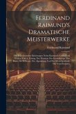 Ferdinand Raimund's Dramatische Meisterwerke: Mit Beleuchtenden Einleitungen Nebst Raimund's Leben Und Wirken Von A. Zeising. Der Diamant Des Geisterk