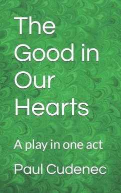 The Good in Our Hearts: A play in one act - Cudenec, Paul