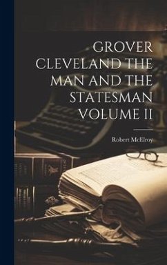Grover Cleveland the Man and the Statesman Volume II - Mcelroy, Robert