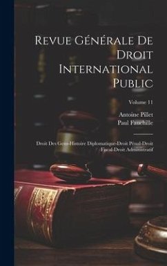 Revue Générale De Droit International Public: Droit Des Gens-Histoire Diplomatique-Droit Pénal-Droit Fiscal-Droit Administratif; Volume 11 - Fauchille, Paul; Pillet, Antoine