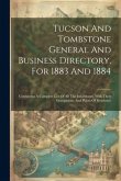 Tucson And Tombstone General And Business Directory, For 1883 And 1884: Containing A Complete List Of All The Inhabitants, With Their Occupations And