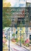 A Discourse On the Growth and Development of Concord, N.H