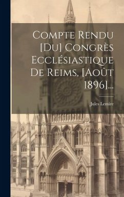 Compte Rendu [du] Congrès Ecclésiastique De Reims, [août 1896]... - Lemire, Jules