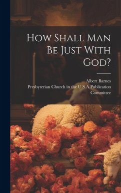 How Shall Man Be Just With God? - Barnes, Albert