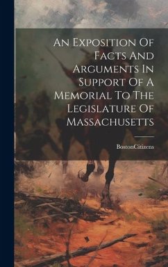 An Exposition Of Facts And Arguments In Support Of A Memorial To The Legislature Of Massachusetts - Citizens, Boston (Mass ).