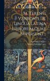 M. Terenti Varronis De Lingua Latina Librorum Quae Supersunt...