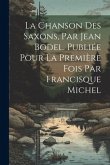 La chanson des Saxons, par Jean Bodel. Publiée pour la première fois par Francisque Michel