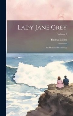 Lady Jane Grey: An Historical Romance; Volume 2 - Miller, Thomas