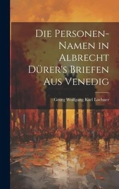 Die Personen-Namen in Albrecht Dürer's Briefen Aus Venedig - Lochner, Georg Wolfgang Karl