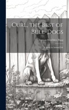 Curl, the Best of Bull-Dogs: A Study in Animal Life - Bagg, Lyman Hotchkiss