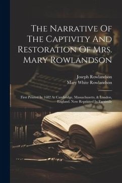 The Narrative Of The Captivity And Restoration Of Mrs. Mary Rowlandson: First Printed In 1682 At Cambridge, Massachusetts, & London, England. Now Repr - Rowlandson, Mary White; Rowlandson, Joseph