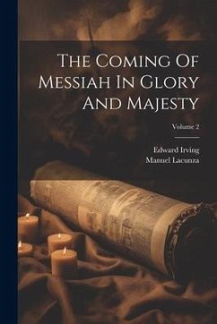 The Coming Of Messiah In Glory And Majesty; Volume 2 - Lacunza, Manuel; Irving, Edward