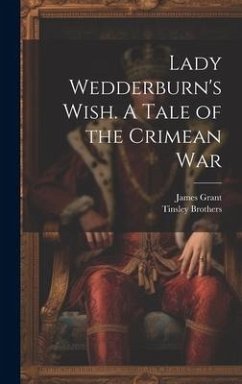 Lady Wedderburn's Wish. A Tale of the Crimean War - Grant, James