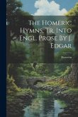 The Homeric Hymns, Tr. Into Engl. Prose By J. Edgar
