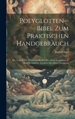 Polyglotten--Bibel Zum Praktischen Handgebrauch: Bd., 1. Abth. Die Poetischen Bücher Des Alten Testaments. 2. Abth. Vermischte Schriften Des Alten Tes - Stier, Rudolf