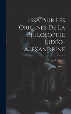 Essai Sur Les Origines De La Philosophie Judéo-Alexandrine - Bois, Henri